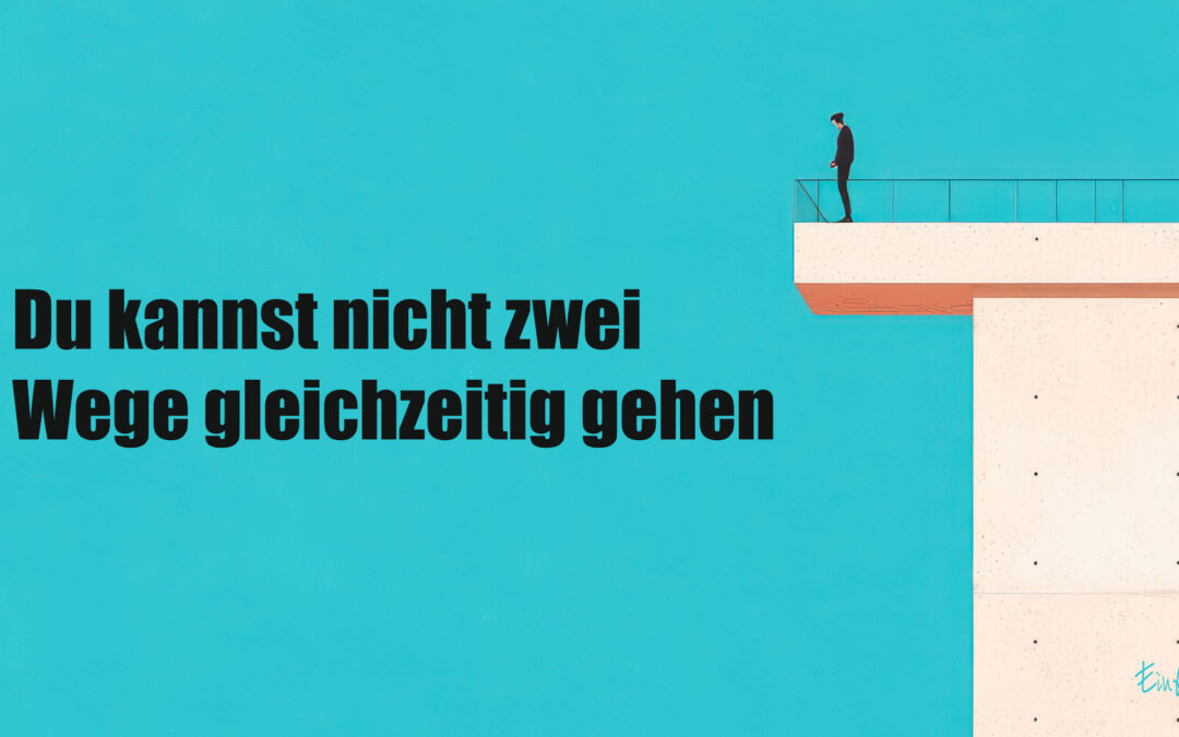 Du kannst nicht auf zwei Wegen gleichzeitig gehen