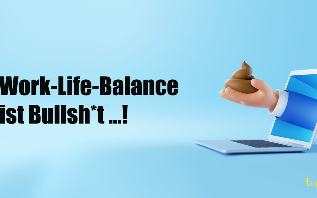 Work-Life-Balance ist Bullshit …