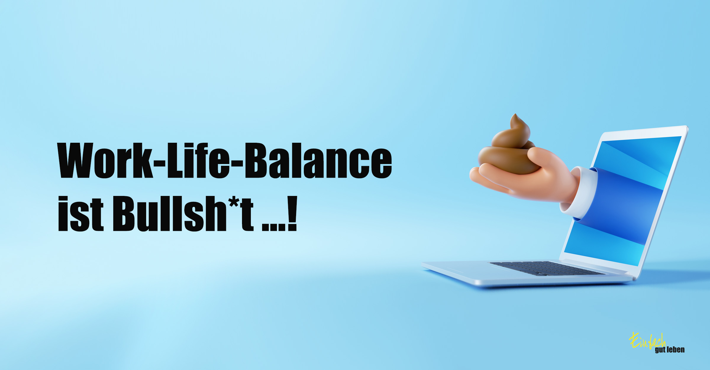 Kritisches Statement zur Work-Life-Balance – 3D-Hand kommt aus Laptop und hält Kothaufen, dazu Text: ‚Work-Life-Balance ist Bullsh*t ...!‘ – Provokantes Motiv zur modernen Arbeitswelt und Lebensführung von Anja Niekerken