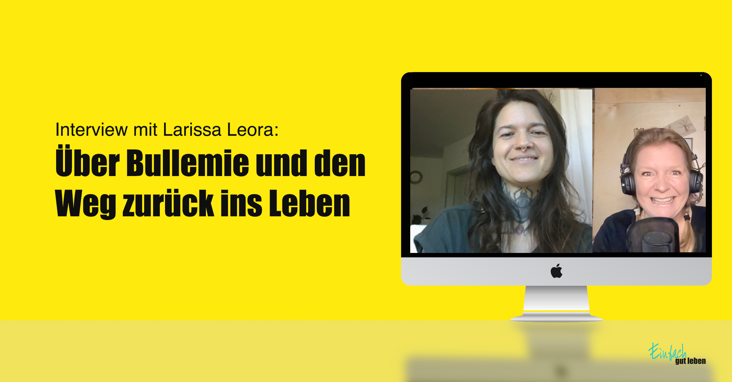 Interview-über-Bullemie Zwei Frauen - Larissa Leora und Anja Niekerken - mit Headsets im Videointerview auf gelbem Hintergrund – Text: „Interview mit Larissa Leora: Über Bulimie und den Weg zurück ins Leben“ – Einfach gut leben Podcast.