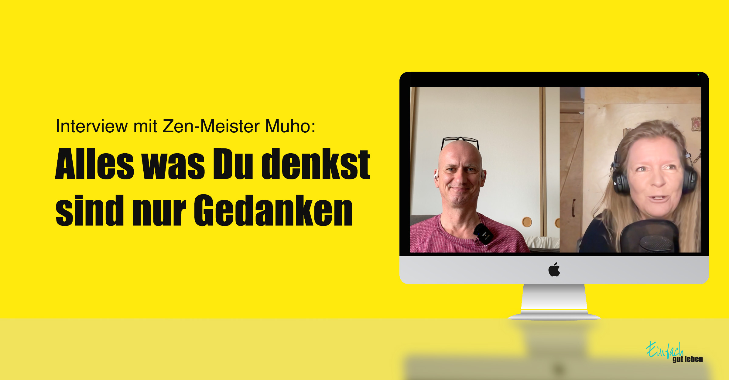 Muho-Anja-Niekerken-Alles-was-Du-denkst-sind-nur-Gedanken Anja Niekerken im Videogespräch mit Zen-Meister Muho, daneben der Schriftzug „Alles was Du denkst sind nur Gedanken“ auf gelbem Hintergrund – Titelbild zur Podcastfolge im Einfach gut leben-Podcast.